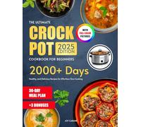 The Ultimate Crockpot Cookbook for Beginners: 2000+ Days of Easy, Healthy, and Delicious Recipes for Effortless Slow Cooking Includes a Stress-Free 30-Day Meal Plan and Bonus Tips for Flavorful Meals
