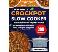 The Ultimate Crockpot Slow Cooker Cookbook for 7-Quart Meals: 300 Dump-and-Go Meals: Soups, Stews, Casseroles, Breakfasts & More for Busy Families