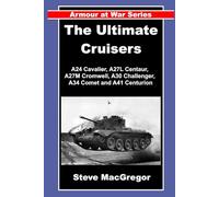 The Ultimate Cruisers: The A24 Cavalier, A27L Centaur, A27M Cromwell, A30 Challenger, A34 Comet and A41 Centurion