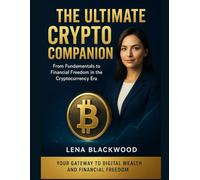 The Ultimate Crypto Companion: From Fundamentals to Financial Freedom in the Cryptocurrency Era