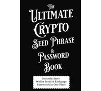 The Ultimate Crypto Seed Phrase & Password Book: Securely Store Wallet Login Information, Seed Phrases and Exchange Passwords in One Place For Your Cryptocurrency Investments