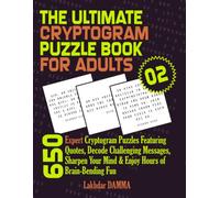THE ULTIMATE CRYPTOGRAM PUZZLE BOOK FOR ADULTS: 650 Expert Cryptogram Puzzles Featuring Quotes, Decode Challenging Messages, Sharpen Your Mind & Enjoy ... Fun | Volume 2 | Solutions Included