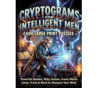 The Ultimate Cryptogram Puzzle Book for Intelligent Men: 600 Large Print Brain Teasers Featuring Powerful Quotes, Witty Humor, Iconic Movie Lines, Trivia & More to Sharpen Your Mind