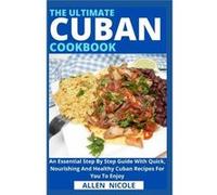 The Ultimate Cuban Cookbook An Essential Step By Step Guide With Quick Nourishing And Healthy Cuban Recipes For You To Enjoy - Allen Nicole - Amazon Digit Allen NicoleAllen Nicole (Auteur)