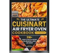 The Ultimate Cuisinart Air Fryer Oven Cookbook for Beginners: 210+ Crispy & Healthy Recipes for Breakfast, Lunch, and Dinner