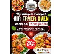 The Ultimate Cuisinart Air Fryer Oven Cookbook for Beginners: Master Air Frying with 210+ Delicious Recipes for Breakfast, Lunch, Dinner & More