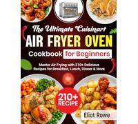 The Ultimate Cuisinart Air Fryer Oven Cookbook for Beginners: Master Air Frying with 210+ Delicious Recipes for Breakfast, Lunch, Dinner & More
