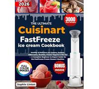 The Ultimate Cuisinart FastFreeze ice cream Cookbook: Healthy & Delicious Ice Creams, Sorbets, Milkshakes, Slushies, Frozen Yogurts & Mix-Ins - A ... for the FastFreeze Frozen Dessert Machine