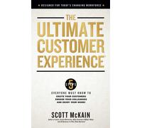 The Ultimate Customer Experience: 5 Steps Everyone Must Know To Excite Your Customers, Engage Your Colleagues, And Enjoy Your Work