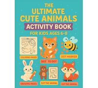 The Ultimate Cute Animals Activity Book for Kids Ages 6-8: Fun Coloring Pages, Dot to Dot, Mazes, Drawing, and Cut-Out Activities for Boys and Girls