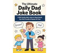 The Ultimate Daily Dad Joke Book A 365 Family-Safe Jokes to Read Aloud, Eye-Roll Proudly & Repeat All Year: Puns, Wordplay and Themed Humor for Every Month, Holiday and Celebration (5x8)