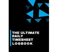 THE ULTIMATE DAILY TIME SHEET LOGBOOK: Simple and professional time sheet book