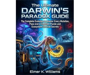 The Ultimate DARWIN’S PARADOX Guide: The Complete Evolution to Master Every Mutation, Pass every Evolution Puzzles and Ecosystem Survival Secrets