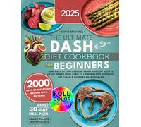 The Ultimate DASH Diet Cookbook for Beginners: 2000 Days of Low-Sodium, Heart-Healthy Recipes. Easy 30-Day Meal Plan to Lower Blood Pressure, Eat Clean & Support Heart Health