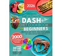 The Ultimate DASH Diet Cookbook for Beginners: 2000 Days of Low-Sodium, Heart-Healthy Recipes. Easy 30-Day Meal Plan to Lower Blood Pressure, Eat Clean & Support Heart Health