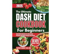 THE ULTIMATE DASH DIET COOKBOOK FOR BEGINNERS: Nourishing Recipes to Lower Blood Pressure and Boost Energy Effortlessly