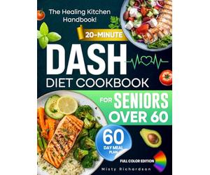 The Ultimate Dash Diet Cookbook for Seniors Over 60: The Healing Plan to Lower Blood Pressure, Regain Energy & Feel Better Fast-With 20-Minute Recipes, Smart Tools & a 60-Day Wellness System