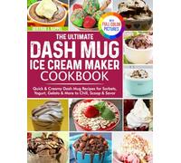 The Ultimate Dash Mug Ice Cream Maker Cookbook: Quick & Creamy Dash Mug Recipes for Sorbets, Yogurt, Gelato & More to Chill, Scoop & Savor | Full Color Edition