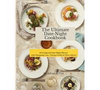 The Ultimate Date Night CookBook: 30 Foolproof Date-Night Menus with Shopping Lists, Timing Guides & Wine Advice
