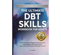 The Ultimate DBT Skills Workbook For Adults: Proven Techniques to Regulate Intense Emotions, Forge Resilience, Heal Inner Turmoils, Build Lasting Relationships and Reclaim Your Life!