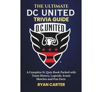 The Ultimate DC UNITED TRIVIA GUIDE: A Complete FC Quiz Book Packed with Team History, Legends, Iconic Matches and Fun Facts
