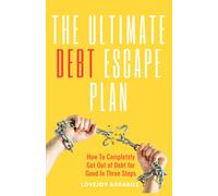 The Ultimate Debt Escape Plan: How To Completely Eliminate Your Debt For Good In Three Steps