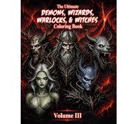The Ultimate Demons, Wizards, Warlocks & Witches Coloring Book Volume III: Dark Fantasy Creatures to Color | Gothic Magic, Monsters & Epic Horror Designs for Adults