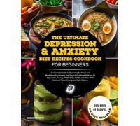 THE ULTIMATE DEPRESSION & ANXIETY DIET RECIPES COOKBOOK FOR BEGINNERS: An Essential Guide to Brain-Healthy Foods and Mood-Boosting Recipes that ... ADHD, and More-With Improved Focus, Energy...