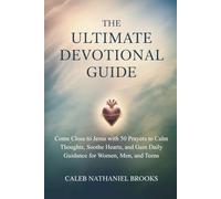 The Ultimate Devotional Guide: Come Close to Jesus with 50 Prayers to Calm Thoughts, Soothe Hearts, and Gain Daily Guidance for Women, Men, and Teens
