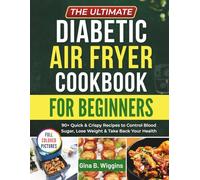 The Ultimate Diabetic Air Fryer Cookbook for Beginners: 90+ Quick & Crispy Recipes to Control Blood Sugar, Lose Weight & Take Back Your Health