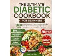 The Ultimate Diabetic Cookbook for Beginners: 2000 Days of Delicious Quick & Easy 30-Minute Low-Carb & Low-Sugar Recipes to Balance Blood Sugar Naturally and Enjoy Healthy Guilt-Free Meals 60 Day Meal