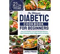 The Ultimate Diabetic Cookbook for Beginners: Easy and Healthy Low-carb Recipes Book for Type 2 Diabetes Newly Diagnosed to Live Better (21 Days Meal Plan Included)