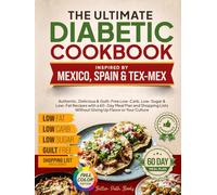 The Ultimate Diabetic Cookbook Inspired by Mexico Spain & Tex-Mex: Authentic, Delicious & Guilt-Free Low-Carb, Low-Sugar, & Low-Fat Recipes, 60-Day Meal Plan Shopping List Without Giving Up Culture