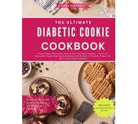 The Ultimate Diabetic Cookie Cookbook: From Chewy Chocolate Chip to Soft Oatmeal Cookies - Discover Naturally Sweetened Cookies Made with Diabetic-Friendly Flours for Guilt-Free Cookie Baking