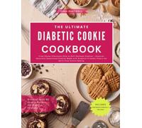 The Ultimate Diabetic Cookie Cookbook: From Chewy Chocolate Chip to Soft Oatmeal Cookies - Discover Naturally Sweetened Cookies Made with Diabetic-Friendly Flours for Guilt-Free Cookie Baking