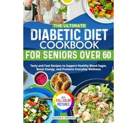 The Ultimate Diabetic Diet Cookbook for Seniors Over 60: Tasty and Fast Recipes to Support Healthy Blood Sugar, Boost Energy, and Promote Everyday Wellness | Full Color Edition