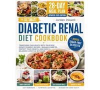 The Ultimate Diabetic Renal Diet Cookbook: Easy Low-Sodium, Low-Potassium and Low-Phosphorus Recipes for Kidney Health and Blood Sugar Support, with a ... and Sugar-Free Desserts - Updated Second Edi