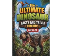 The Ultimate Dinosaur Facts and Trivia For Kids: Ages 6-12: Interesting and Fun Information For Impressing Your Friends. Great For Family Game Nights and Homeschooling