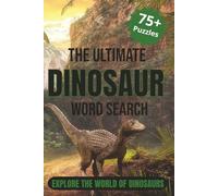 The Ultimate Dinosaur Word Search Book: Dinosaur Word Search Puzzle: Fun Word Search Book for All Ages| 6x9 Inches, 150 Pages | 75+ Puzzles to Explore the World of Dinosaurs