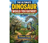 The Ultimate Dinosaur Would You Rather?: A Roarsome Question Game for Kids Ages 7-12 | Family Time, Road Trips, Birthdays, and Dino Fans