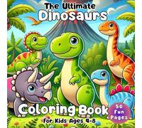 The Ultimate Dinosaurs Coloring Book for Kids Ages 4-8: 50 Fun and Exciting Pages with T-Rex, Triceratops, Stegosaurus, and More Prehistoric ... Pages for Boys and Girls - Fun, Educational