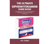 The Ultimate Diphenhydramine Guide Book: Comprehensive Clinical Use, Dosage Guidelines, Side Effects, Interactions, and Safety Considerations