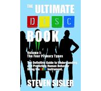 The Ultimate DISC Book Volume I: The Four Primary Types: The Definitive Guide to Understanding and Predicting Human Behavior Using the DISC Instrument