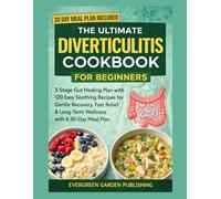 The Ultimate Diverticulitis Cookbook For Beginners: 3-Stage Gut Healing Plan with 120 Easy Soothing Recipes for Gentle Recovery, Fast Relief & Long-Term Wellness with 30-Day Meal Plan.
