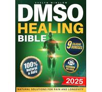 The Ultimate DMSO Healing Bible: Break Free From Chronic Pain and Reclaim Vibrant Living. Clinically Proven Dimethyl Sulfoxide Protocols Calm Inflammation, Repair Tissue, and Revitalize Cells