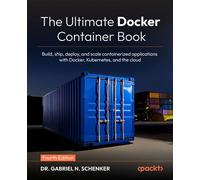 The Ultimate Docker Container Book Build, ship, deploy, and scale containerized applications with Docker, Kubernetes, and the cloud - Dr. Gabriel N. Schenker - Packt Publishing - ebook (ePub) - Livre