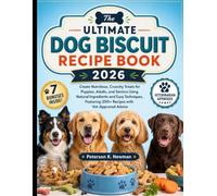 The Ultimate Dog Biscuit Recipe Book 2026: Create Nutritious, Crunchy Treats for Puppies, Adults, and Seniors Using Natural Ingredients and Easy ... 200+ Recipes with Vet-Approved Advice