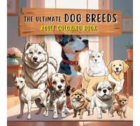 The Ultimate Dog Breeds Adult Coloring Book: An Adult Coloring Book Featuring 60 Diverse Breeds in Their Playful Adolescent Stage | Large Square Edition (8.5" x 8.5") for Stress Relief and Relaxation