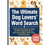 The Ultimate Dog Lovers' Word Search: 100 Large Print Puzzles for Adults and Teens Celebrating Breeds, Funny Canine Habits, Famous Pups, and Working Dogs