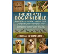 THE ULTIMATE DOG MINI BIBLE: COMPLETE COLLECTION - 15 BOOKS IN 1: A Practical Guide to Keeping Labrador Retrievers, German Shepherds, Golden ... Rottweilers, Yorkshire Terriers, Great Danes